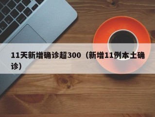 11天新增确诊超300（新增11例本土确诊）