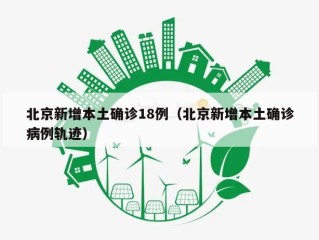 北京新增本土确诊18例（北京新增本土确诊病例轨迹）