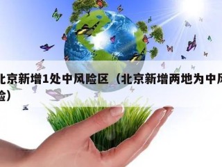 北京新增1处中风险区（北京新增两地为中风险）