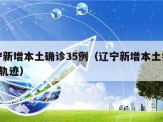 辽宁新增本土确诊35例（辽宁新增本土病例3例轨迹）