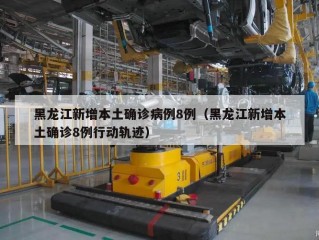 黑龙江新增本土确诊病例8例（黑龙江新增本土确诊8例行动轨迹）