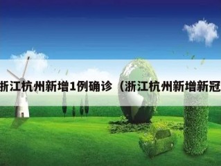 浙江杭州新增1例确诊（浙江杭州新增新冠）