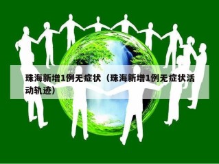 珠海新增1例无症状（珠海新增1例无症状活动轨迹）