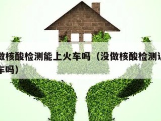 没做核酸检测能上火车吗（没做核酸检测让上火车吗）