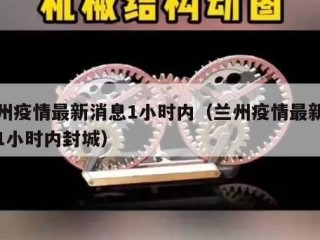 兰州疫情最新消息1小时内（兰州疫情最新消息1小时内封城）