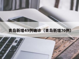 青岛新增49例确诊（青岛新增70例）