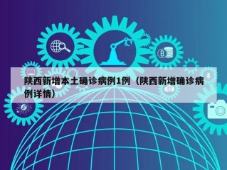 陕西新增本土确诊病例1例（陕西新增确诊病例详情）