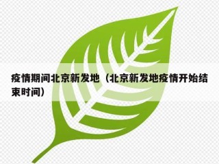 疫情期间北京新发地（北京新发地疫情开始结束时间）