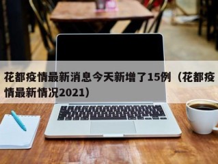 花都疫情最新消息今天新增了15例（花都疫情最新情况2021）