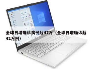 全球日增确诊病例超47万（全球日增确诊超42万例）